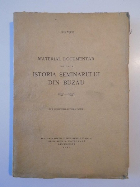 MATERIAL DOCUMENTAR PRIVITOR LA ISTORIA SEMINARULUI DIN BUZAU 1836-1936 de I. IONASCU  1937