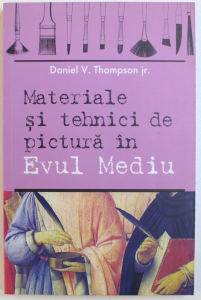 MATERIALA SI TEHNICI DE PICTURA IN EVUL MEDIU de DANIEL V. THOMPSON JR. , 2006