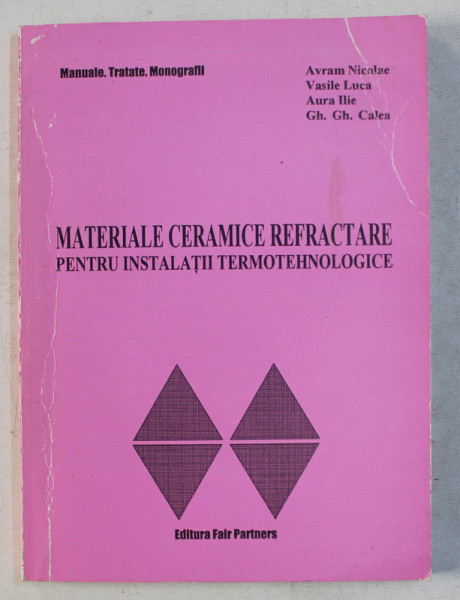 MATERIALE CERAMICE REFRACTARE PENTRU INSTALATII TERMOTEHNOLOGICE de A . NICOLAE ...GH. GH. CALEA , 1999