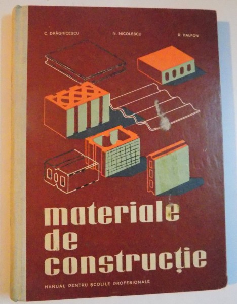 MATERIALE DE CONSTRUCTIE , MANUAL PENTRU SCOLILE PROFESIONALE , ANUL I de C. DRAGHICESCU...R. HALFON , 1964