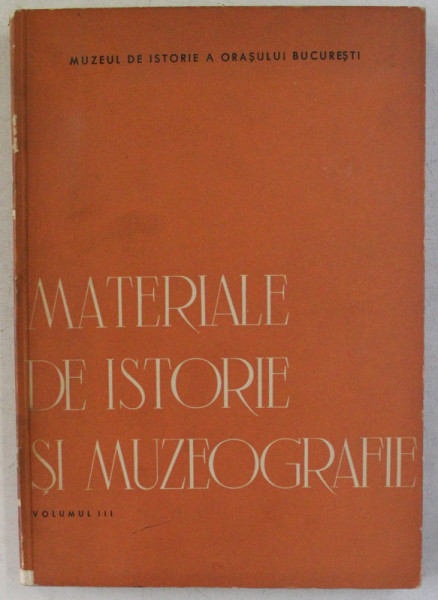 MATERIALE DE ISTORIE SI MUZEOGRAFIE , VOLUMUL III