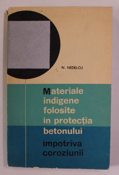 MATERIALE INDIGENE FOLOSITE IN PROTECTIA BETONULUI IMPOTRIVA COROZIUNII de N. NEDELCU , 1968