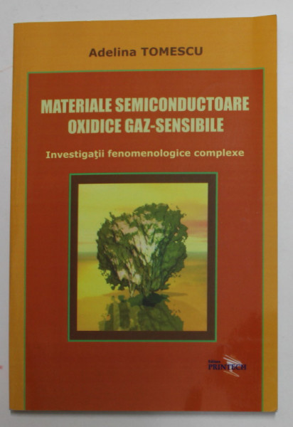 MATERIALE SEMICONDUCTOARE OXIDICE GAZ - SENSIBILE - INVESTIGATII FENOMENOLOGICE COMPLEXE de ADELINA TOMESCU , 2006 , DEDICATIE *