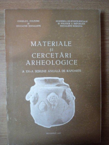 MATERIALE SI CERCETARI ARHEOLOGICE a XV a SESIUNE ANUALA DE RAPOARTE , Bucuresti 1983