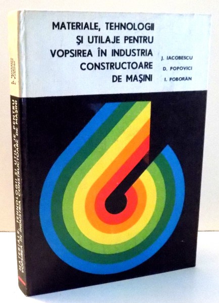 MATERIALE , TEHNOLOGII SI UTILAJE PENTRU VOPSIREA IN INDUSTRIA CONSTRUCTOARE DE MASINI de JOSE IACOBESCU , 1977