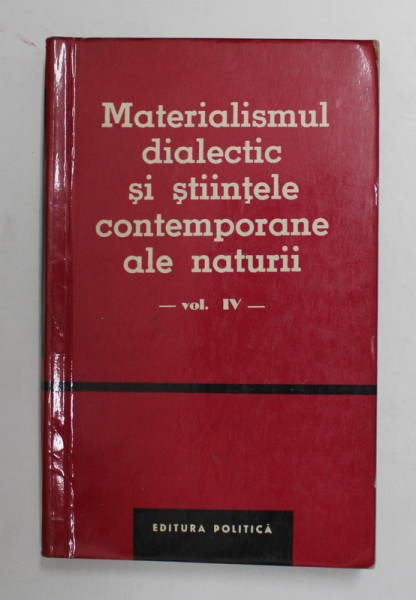 MATERIALISMUL DIALECTIC SI STIINTELE CONTEMPORANE ALE NATURII , VOLUMUL IV - CULEGERE DE STUDII , 1964