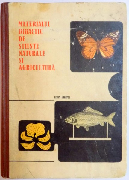 MATERIALUL DIDACTIC DE STIINTE NATURALE SI AGRICULTURA de IUSTIN HANDREA , 1969