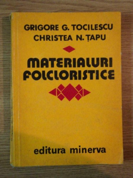 MATERIALURI FOLCLORISTICE de GRIGORE G. TOCILESCU , CHRISTEA N. TAPU, VOL. 1, Bucuresti 1980