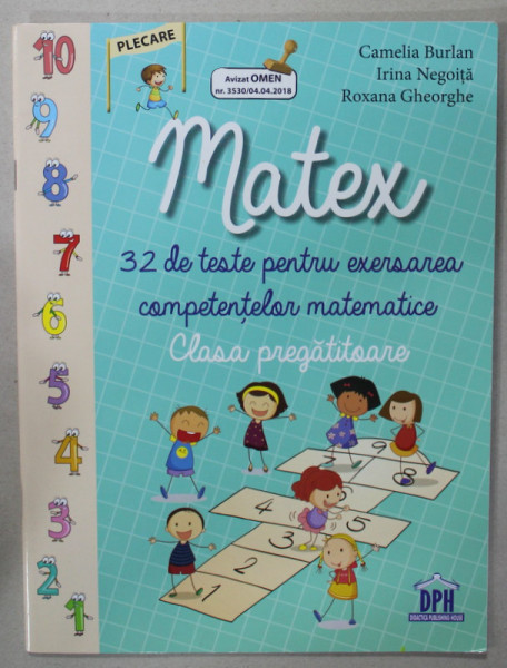 MATEX , 32 DE TESTE PENTRU EXERSAREA COMPETENTELOR MATEMATICE , CLASA PREGATITOARE de CAMELIA BURLAN ...ROXANA  GHEORGHE , 2018