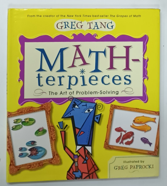 MATH - TERPIECES , THE ART OF PROBLEM - SOLVING by GREG TANG , illustrated by GREG PAPROCKI , 2003