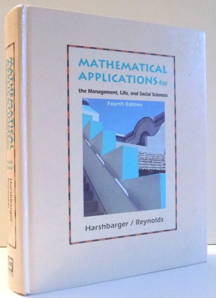 MATHEMATICAL APPLICATIONS FOR THE MANAGEMENT, LIFE AND SOCIAL SCIENCES, FOURTH EDITION by RONALD J. HARSHBARGER, JAMES J. REYNOLDS , 1992