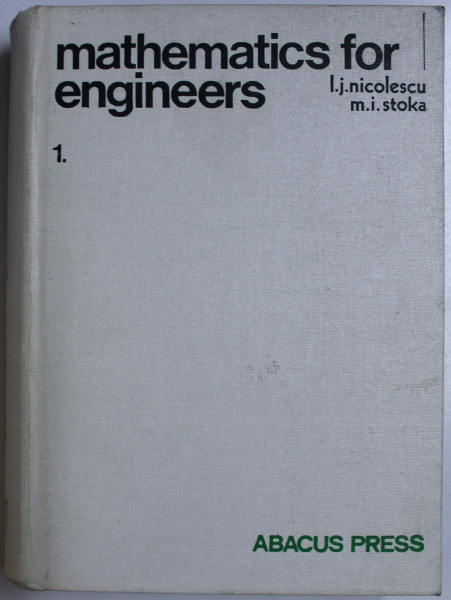 MATHEMATICS FOR ENGINEERS , VOLUME I by L.J. NICOLESCU and M.I. STOKA , 1974