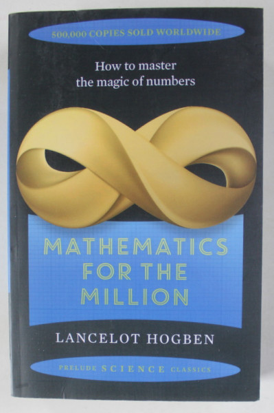 MATHEMATICS FOR THE MILLION , HOE TO MASTER THE MAGIC OF NUMBERS by LANCELOT HOGBEN , 2017
