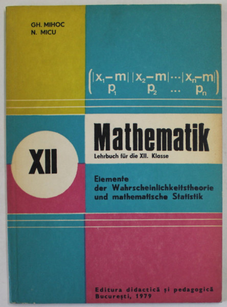 MATHEMATIK , LEHRBUCH FUR DIE XII . KLASSE von GH. MIHOC und N. MICU , 1979