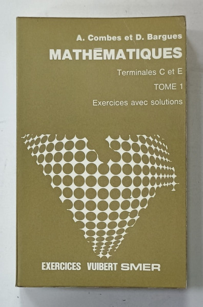 MATHEMATIQUES , TERMINALES C et E , TOME I , EXERCICES AVEC SOLUTIONS par A. COMBES et D. BARQUES , 1974