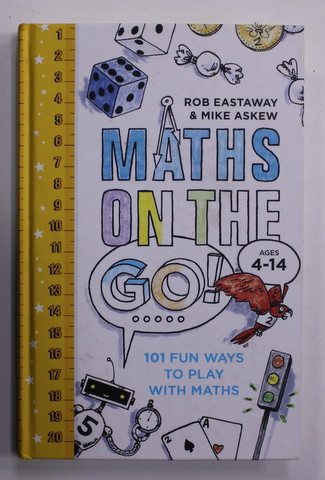 MATHS ON THE GO ! 101 FUN WAYS TO PLAY WITH MATHS by ROB EASTAWAY and MIKE ASKEW , 2016