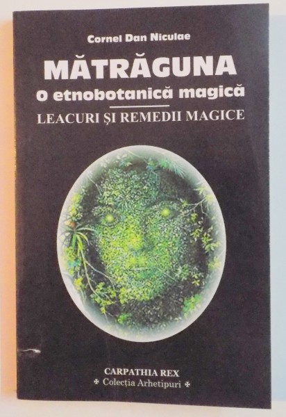 MATRAGUNA . O ETNOBOTANICA MAGICA . LEACURI SI REMEDII MAGICE de CORNEL DAN NICULAE , 2006