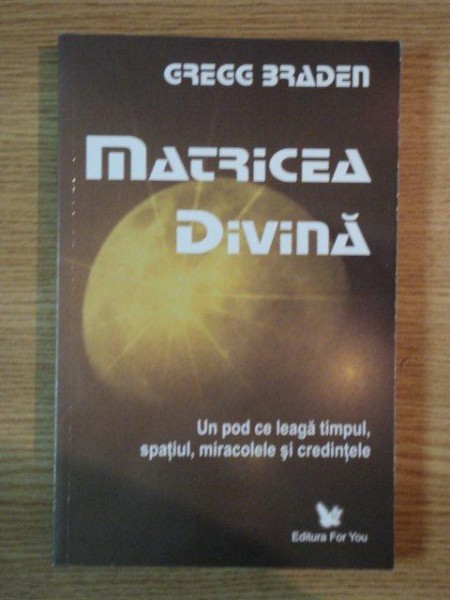 MATRICEA DIVINA , UN POD CE LEAGA TIMPUL , SPATIUL , MIRACOLELE SI CREDINTELE de GREGG BRADEN * PREZINTA SUBLINIERI CU CREIONUL