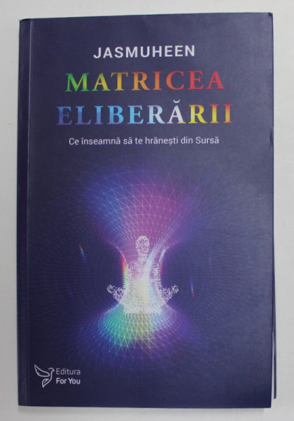 MATRICEA ELIBERARII - CE INSEAMNA SA TE HRANESTI DIN SURSA de JASMUHEEN , 2021