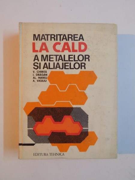MATRITAREA LA CALD A METALELOR SI ALIAJELOR de V. CHIRITA... A. VASILIU , 1979
