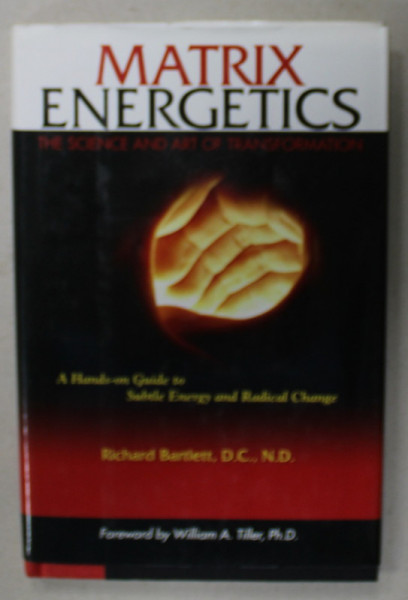 MATRIX ENERGETICS , THE SCIENCE AN ART OF TRANSFORMATION by RICHARD BARTLETT , 2007