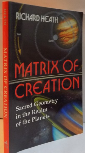 MATRIX OF CREATION , SACRED GEOMETRY IN THE REALM OF THE PLANETS by RICHARD HEATH , 2004