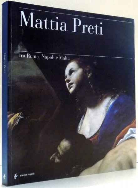 MATTIA PRETI TRA ROMA, NAPOLI E MALTA di SILVIA CASSANI, MARIA SAPIO , 2003