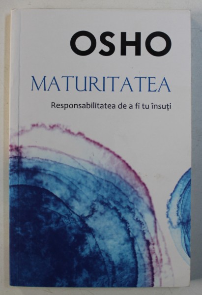 MATURITATEA - RESPONSABILITATEA DE A FI TU INSUTI de OSHO , 2016