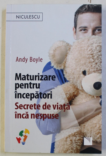 MATURIZARE PENTRU INCEPATORI - SECRETE DE VIATA INCA NESPUSE de ANDY BOYLE , 2017