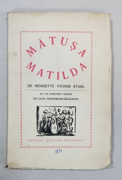 MATUSA MATILDA de HENRIETTE YVONNE STAHL cu un portret inedit de LUCIA DEMETRIADE-BALACESCU - BUCURESTI, 1931* cu dedicatia autoarei catre pictorita Lucia Demetriade-Balacescu