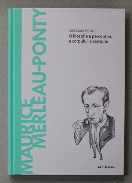 MAURICE MERLEAU - PONTY - O FILOSOFIE A PERCEPTIEI , A CORPULUI , A SENSULUI de SALVATORE PRINZI , 2016