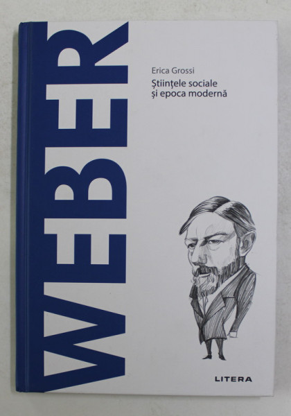 MAX WEBER  - STIINTELE SOCIALE SI EPOCA MODERNA de ERICA GROSSI , 2021