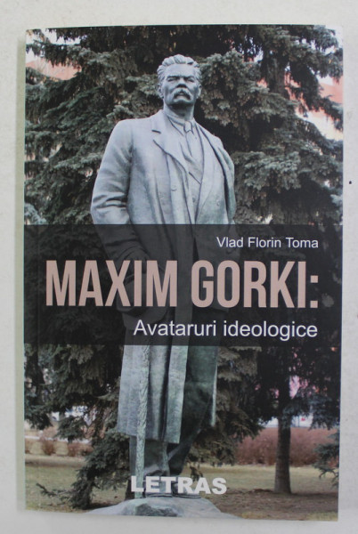 MAXIM GORKI , AVATARURI IDEOLOGICE de VLAD FLORIN TOMA , 2021