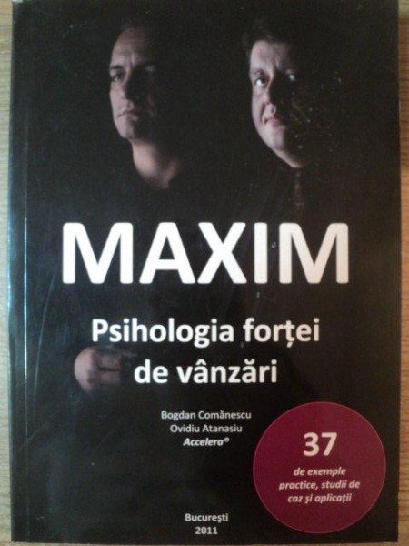 MAXIM , PSIHOLOGIA FORTEI DE VANZARI de BOGDAN COMANESCU , OVIDIU ATANASIU , Bucuresti 2011