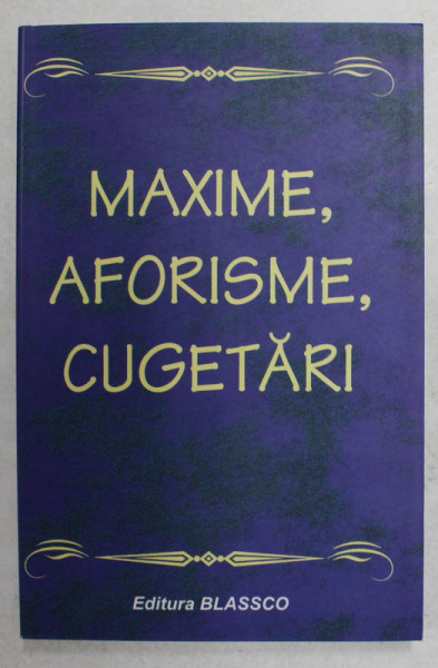MAXIME , AFORISME , CUGETARI , editor LUCIAN BORLEANU , 2010