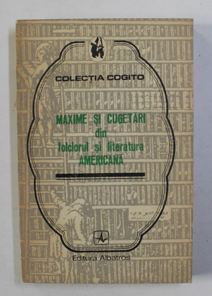 MAXIME SI CUGETARI DIN FOLCLORUL SI LITERATURA AMERICANA , COLECTIA '' COGITO '' , 1974