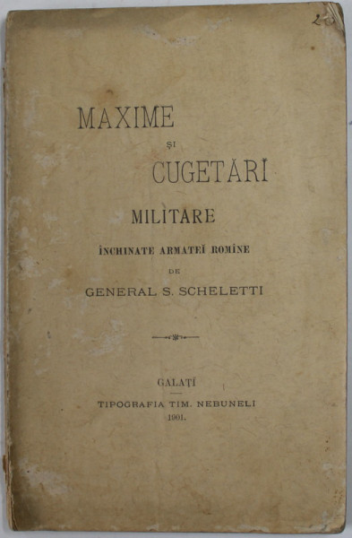 MAXIME SI CUGETARI MILITARE INCHINATE ARMATEI ROMANE de GENERAL S. SCHELETTI , 1901 , PREZINTA PETE , INSEMNARI , URME DE UZURA , SUBLINIERI CU CREION COLORAT , COTOR DEFECT