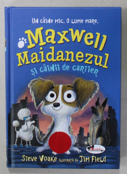 MAXWELL MAIDANEZUL SI CAINII DE CARTIER de STEVE VOAKE , ilustratii de JIM FIELD , 2018