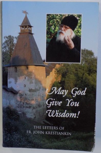 MAY GOD GIVE YOU WISDOM!  - THE LETTERS OF FR. JOHN KRESTIANKIN , 2007