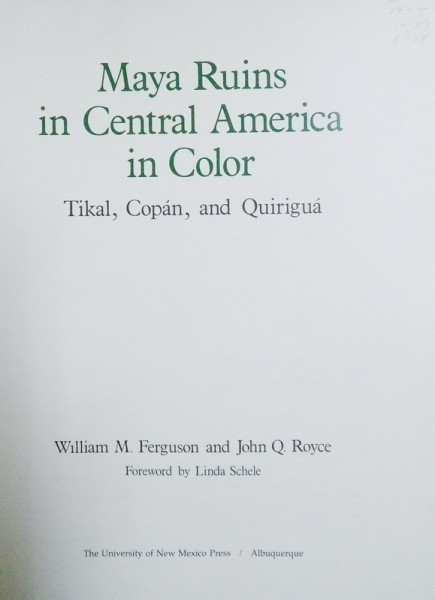 MAYA RUINS IN CENTRAL AMERICA IN COLOR, TIKAL, COPAN AND QUIRIGUA by WILLIAM M. FERGUSON, JOHN Q. ROYCE, 1984