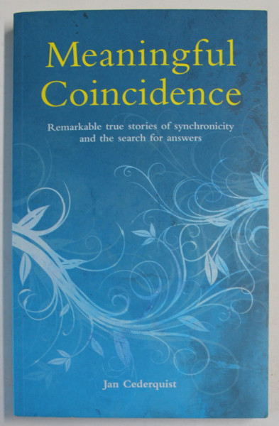 MEANINGFUL COINCIDENCE , REMARKABLE TRUE STORIES OF SYNCHRONICITY AND THE SEARCH FOR ANSWERS by JAN CEDERQUIST , 2010