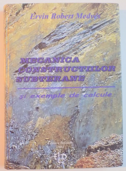 MECANICA CONSTRUCTIILOR SUBTERANE SI EXEMPLE DE CALCULE de ERVIN ROBERT MEDVES , 2004
