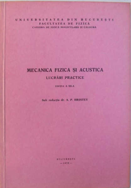 MECANICA FIZICA SI ACUSTICA  - LUCRARI PRACTICE , EDITIA A  - III  - A , sub redactia lui A. P. HRISTEV , 1976