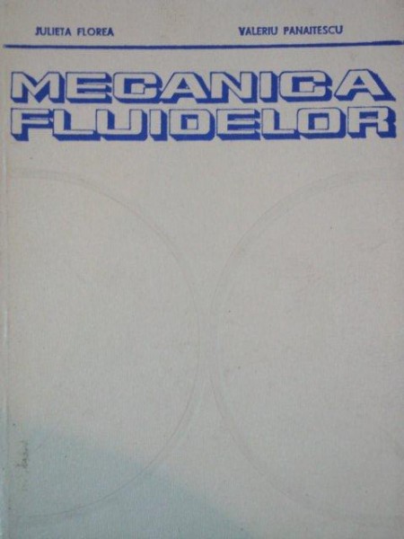MECANICA FLUIDELOR de JULIETA FLOREA, VALERIU PANAITESCU  1979