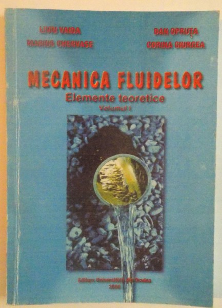 MECANICA FLUIDELOR, ELEMENTE TEORETICE, VOL. I de LIVIU VAIDA, CORINA GIURGEA, 2000