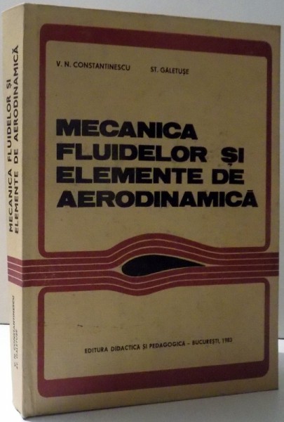 Obligate Doctrine precocious MECANICA FLUIDELOR SI ELEMENTE DE AERODINAMICA de V. N. CONSTANTINESCU si  ST. GALETUSE , 1983