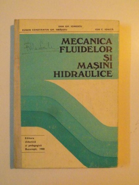 MECANICA FLUIDELOR SI MASINI HIDRAULICE de DAN GH. IONESCU , EUGEN CONSTANTIN GH. ISBASOIU , ION C. IONITA , 1980