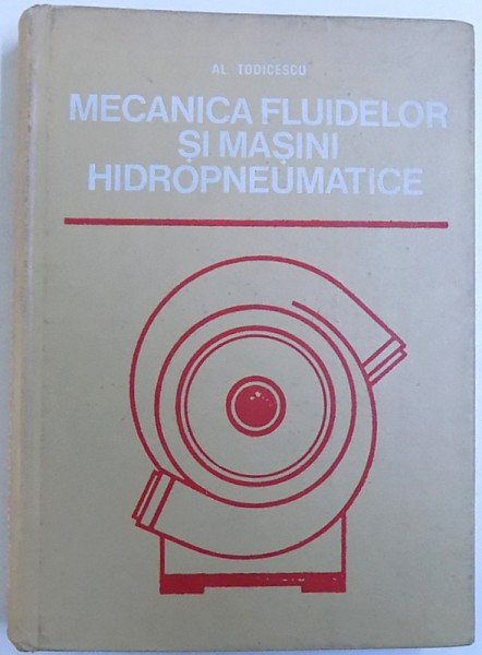 MECANICA FLUIDELOR SI MASINI HIDROPNEUMATICE de AL. TODICESCU , 1974