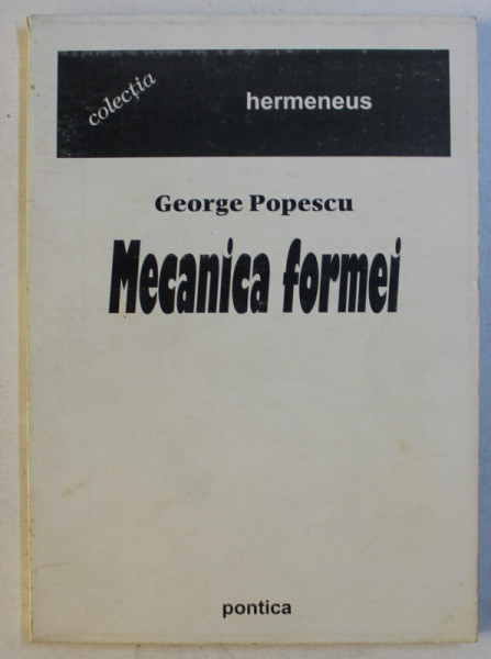 MECANICA FORMEI - ESEURI DESPRE AVENTURA POETICULUI de GEORGE POPESCU , 1999
