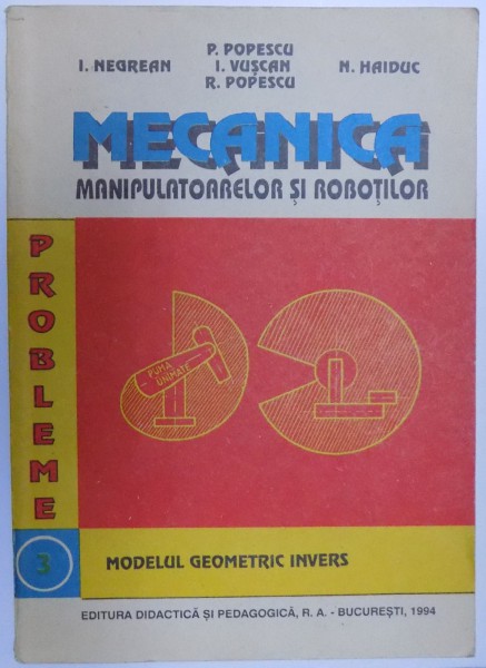 MECANICA MANIPULATOARELOR SI ROBOTILOR, MODELULGEOMETRIC INVERS , VOL. III de I. NEGREAN, N. HAIDUC , 1994